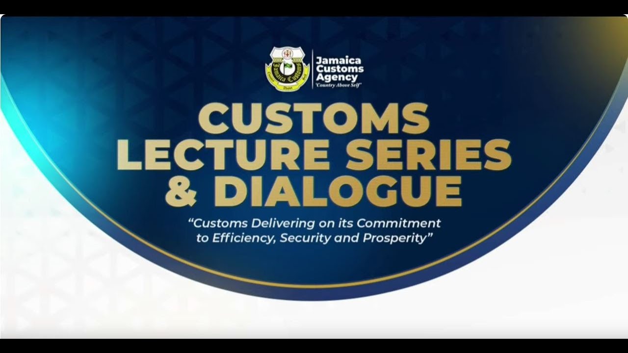 Jamaica Customs Agency’s Custom’s Lecture Series & Dialogue